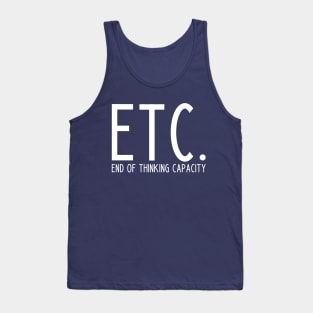 Etc. End Of Thinking Capacity - funny slogan Tank Top